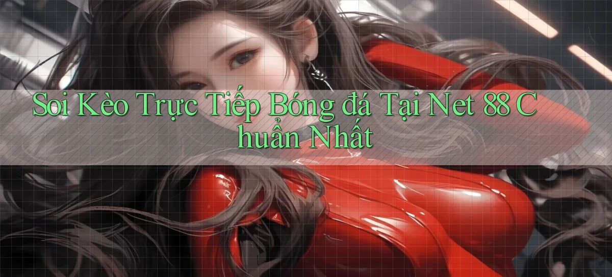 soi kèo trực tiếp bóng đá tại net 88 chuẩn nhất