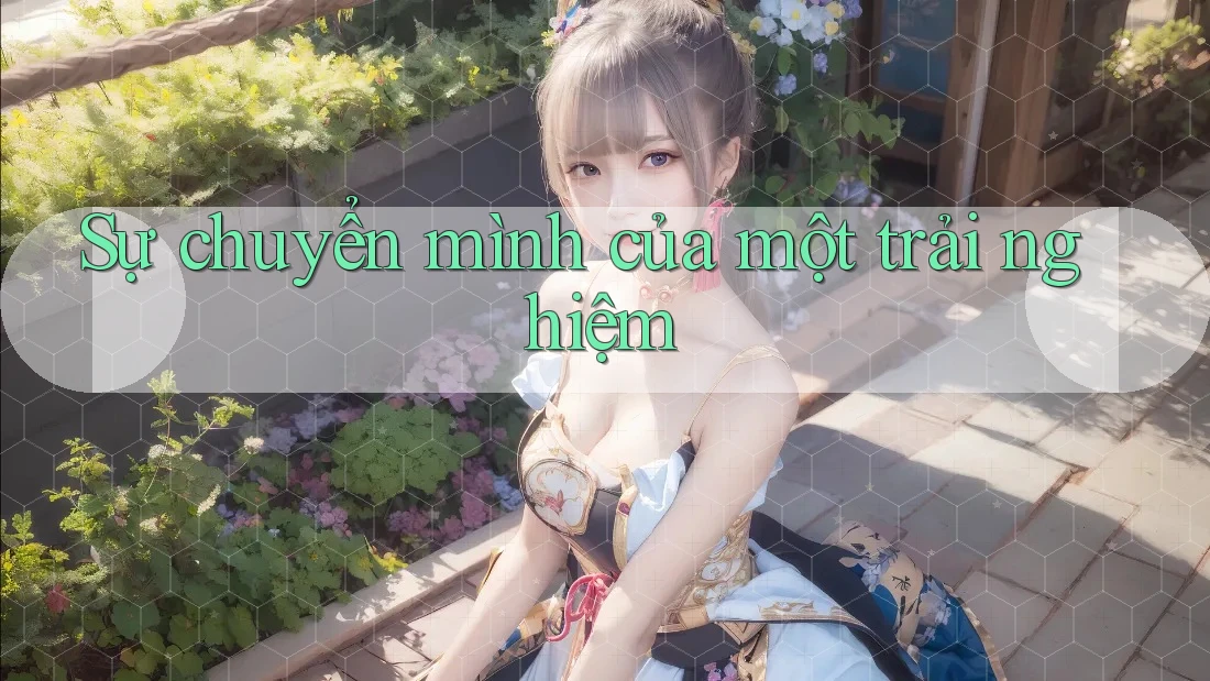 Sự chuyển mình của một trải nghiệm Sự chuyển mình của một trải nghiệm