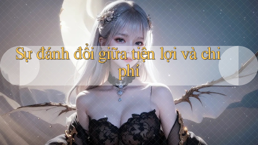Sự đánh đổi giữa tiện lợi và chi phí Sự đánh đổi giữa tiện lợi và chi phí