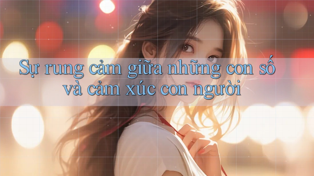 Sự rung cảm giữa những con số và cảm xúc con người