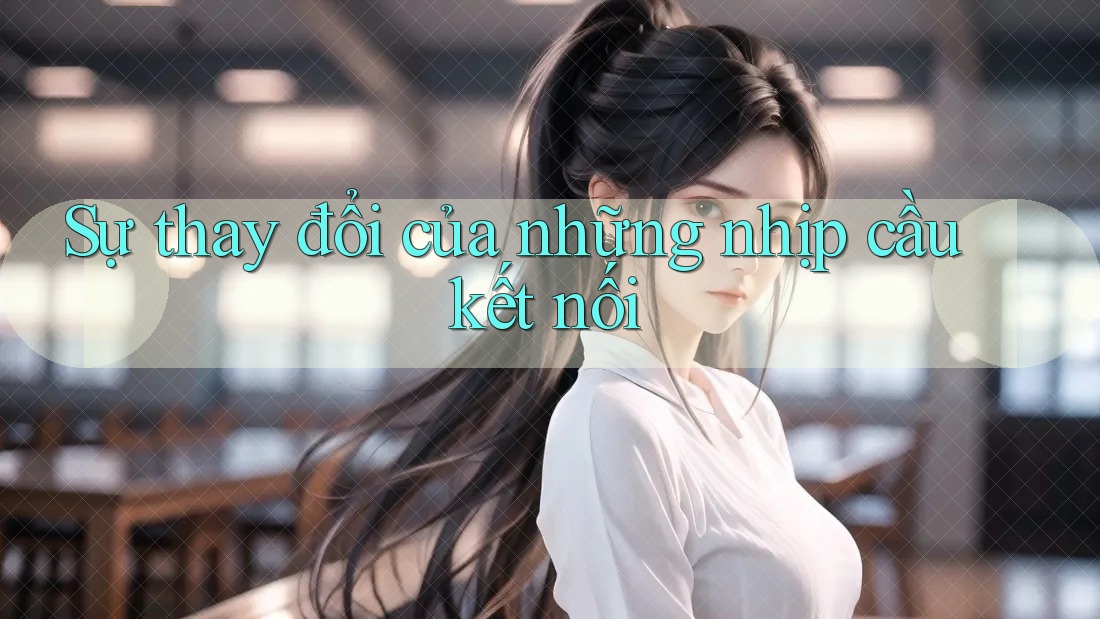 Sự thay đổi của những nhịp cầu kết nối