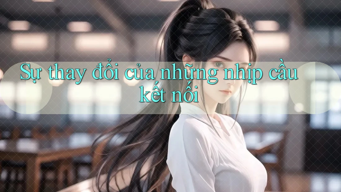 Sự thay đổi của những nhịp cầu kết nối Sự thay đổi của những nhịp cầu kết nối
