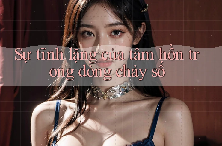 Sự tĩnh lặng của tâm hồn trong dòng chảy số Sự tĩnh lặng của tâm hồn trong dòng chảy số