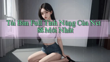 tải bản full tính năng của net 88 mới nhất