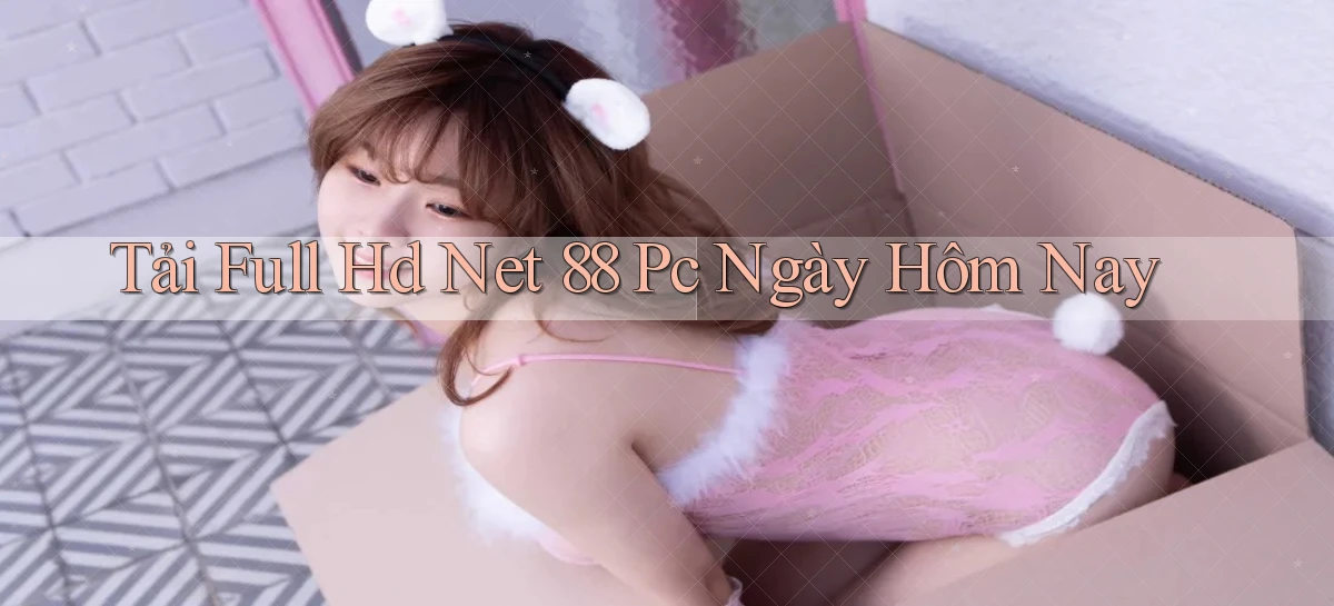 tải full hd net 88 pc ngày hôm nay