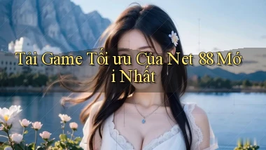 tải game tối ưu của net 88 mới nhất