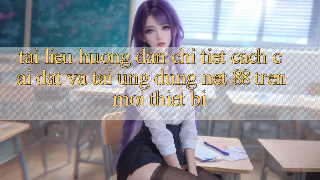 Tài liệu hướng dẫn chi tiết cách cài đặt và tải Ứng dụng Net 88 trên mọi thiết bị