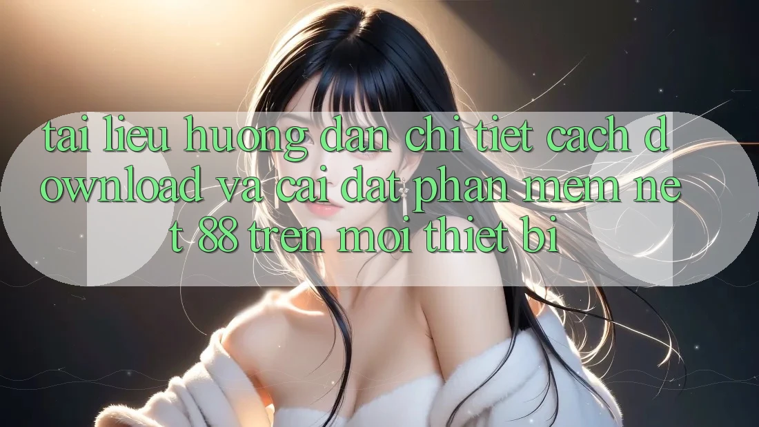 Tài liệu hướng dẫn chi tiết cách download và cài đặt Phần mềm Net 88 trên mọi thiết bị Tài liệu hướng dẫn chi tiết cách download và cài đặt Phần mềm Net 88 trên mọi thiết bị