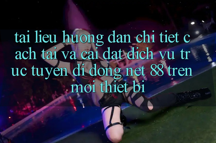 Tài liệu hướng dẫn chi tiết cách tải và cài đặt Dịch vụ trực tuyến di động Net 88 trên mọi thiết bị