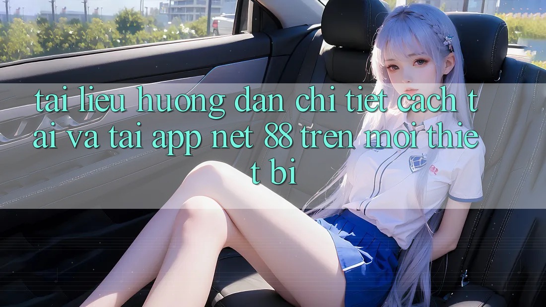 Tài liệu hướng dẫn chi tiết cách tải và tải App Net 88 trên mọi thiết bị Tài liệu hướng dẫn chi tiết cách tải và tải App Net 88 trên mọi thiết bị