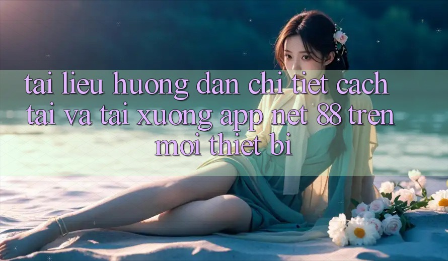Tài liệu hướng dẫn chi tiết cách tải và tải xuống App Net 88 trên mọi thiết bị Tài liệu hướng dẫn chi tiết cách tải và tải xuống App Net 88 trên mọi thiết bị