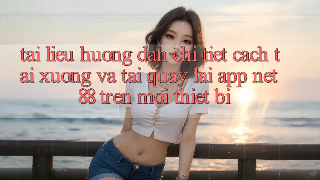 Tài liệu hướng dẫn chi tiết cách tải xuống và tải quay lại App Net 88 trên mọi thiết bị