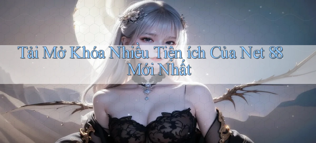 tải mở khóa nhiều tiện ích của net 88 mới nhất