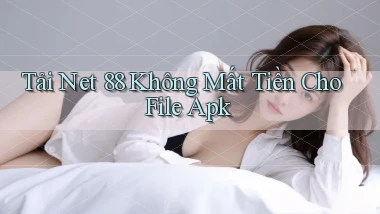 tải net 88 không mất tiền cho file apk
