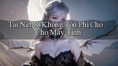 tải net 88 không tốn phí cho cho máy tính