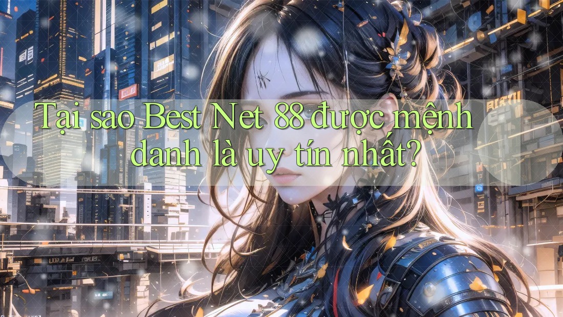 Tại sao Best Net 88 được mệnh danh là uy tín nhất? Tại sao Best Net 88 được mệnh danh là uy tín nhất?
