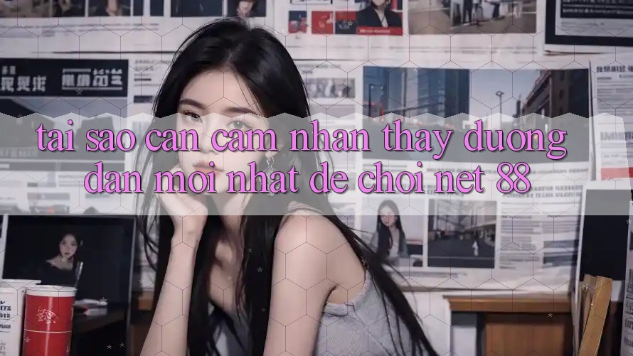 Tại sao cần cảm nhận thấy đường dẫn mới nhất để chơi Net 88? Tại sao cần cảm nhận thấy đường dẫn mới nhất để chơi Net 88?