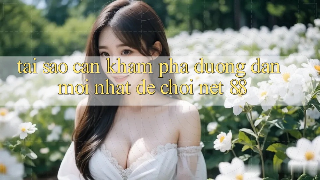 Tại sao cần khám phá đường dẫn mới nhất để chơi Net 88?