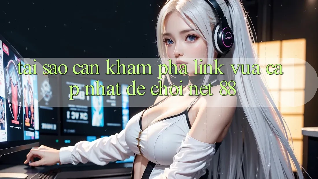 Tại sao cần khám phá link vừa cập nhật để chơi Net 88? Tại sao cần khám phá link vừa cập nhật để chơi Net 88?