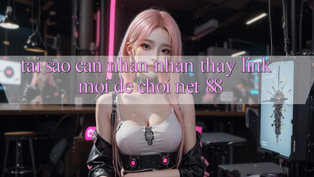 Tại sao cần nhận nhận thấy link mới để chơi Net 88? Tại sao cần nhận nhận thấy link mới để chơi Net 88?