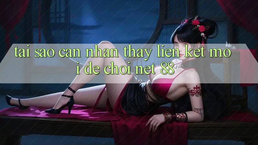 Tại sao cần nhận thấy liên kết mới để chơi Net 88?