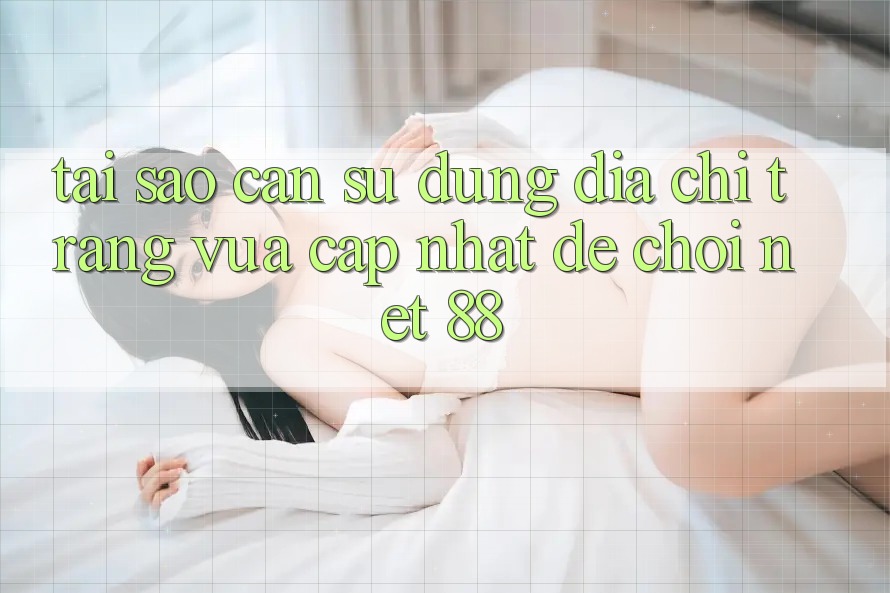 Tại sao cần sử dụng địa chỉ trang vừa cập nhật để chơi Net 88? Tại sao cần sử dụng địa chỉ trang vừa cập nhật để chơi Net 88?