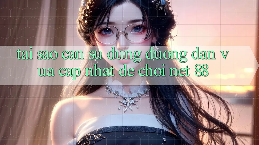 Tại sao cần sử dụng đường dẫn vừa cập nhật để chơi Net 88? Tại sao cần sử dụng đường dẫn vừa cập nhật để chơi Net 88?