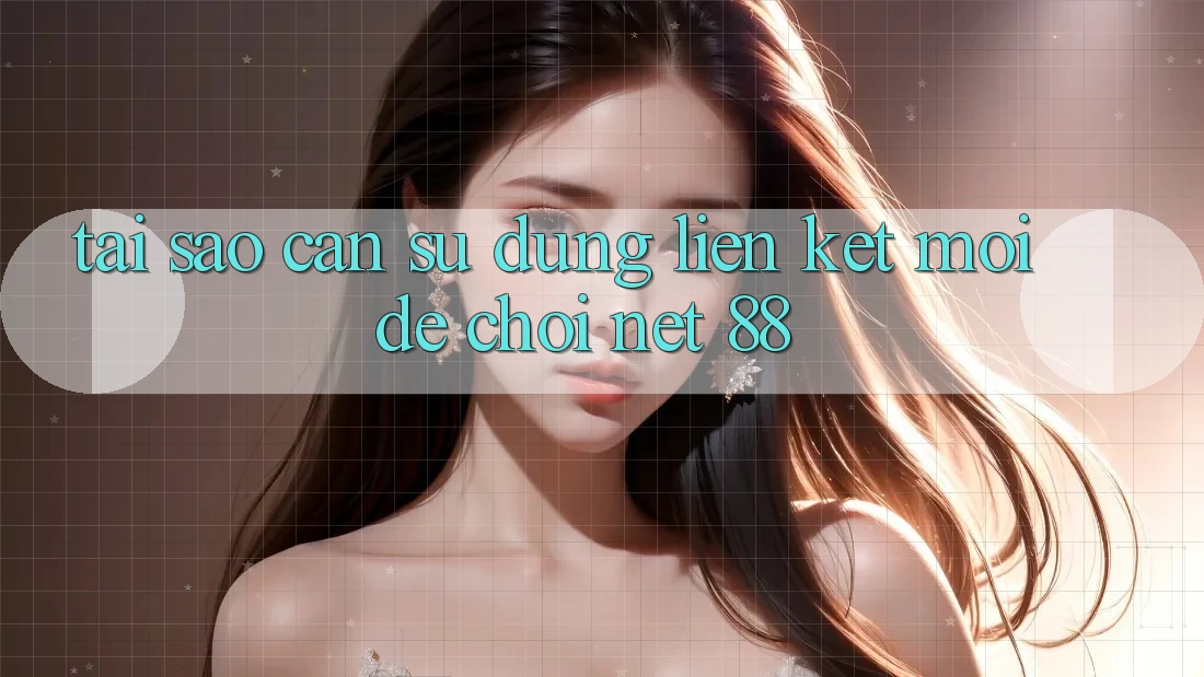 Tại sao cần sử dụng liên kết mới để chơi Net 88? Tại sao cần sử dụng liên kết mới để chơi Net 88?