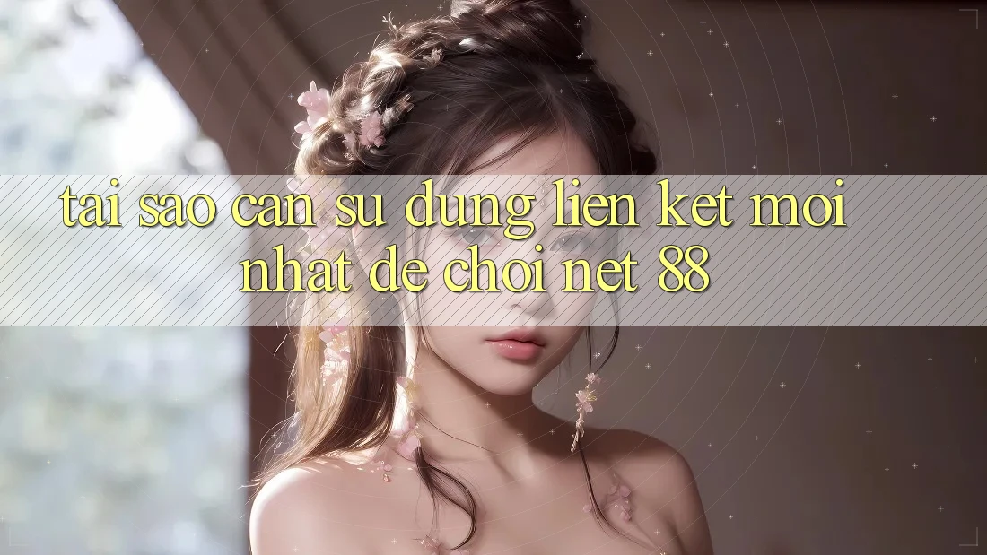 Tại sao cần sử dụng liên kết mới nhất để chơi Net 88? Tại sao cần sử dụng liên kết mới nhất để chơi Net 88?
