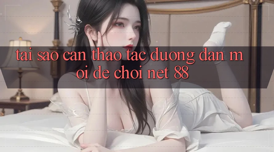 Tại sao cần thao tác đường dẫn mới để chơi Net 88?