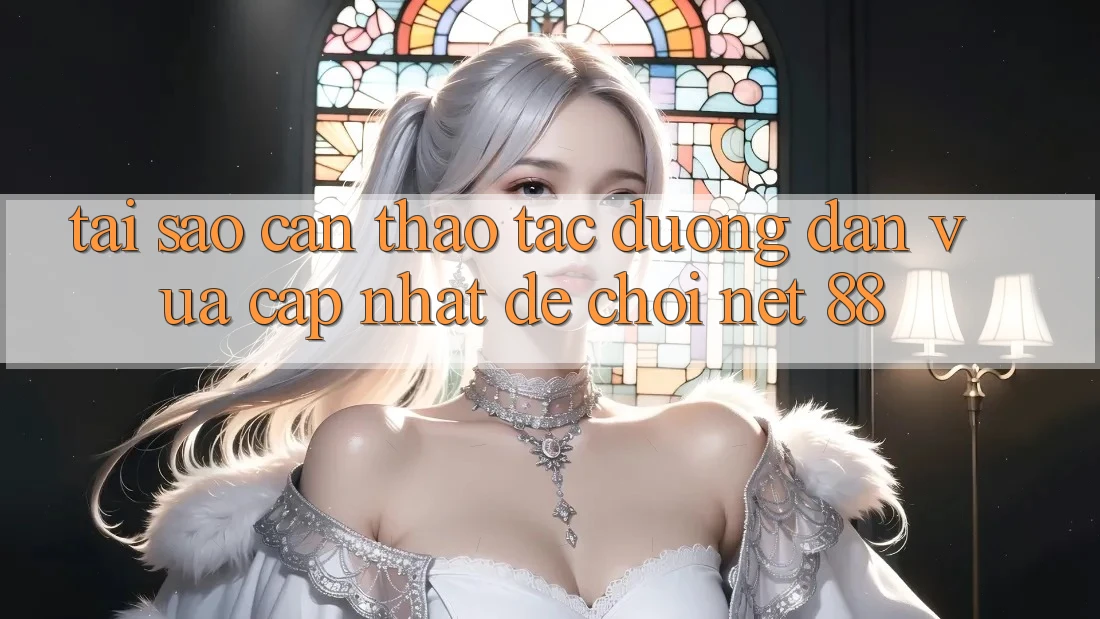 Tại sao cần thao tác đường dẫn vừa cập nhật để chơi Net 88? Tại sao cần thao tác đường dẫn vừa cập nhật để chơi Net 88?