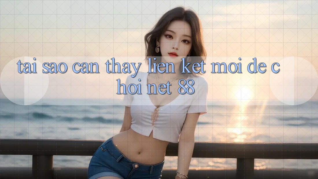 Tại sao cần thấy liên kết mới để chơi Net 88?