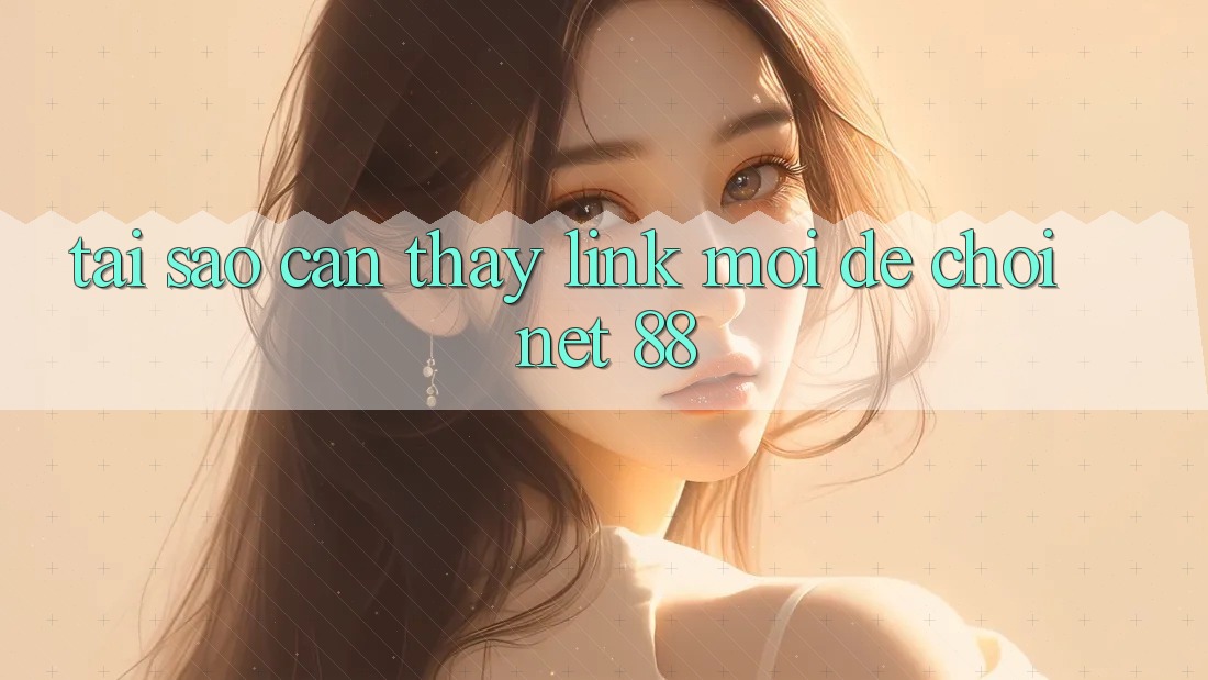 Tại sao cần thấy link mới để chơi Net 88? Tại sao cần thấy link mới để chơi Net 88?
