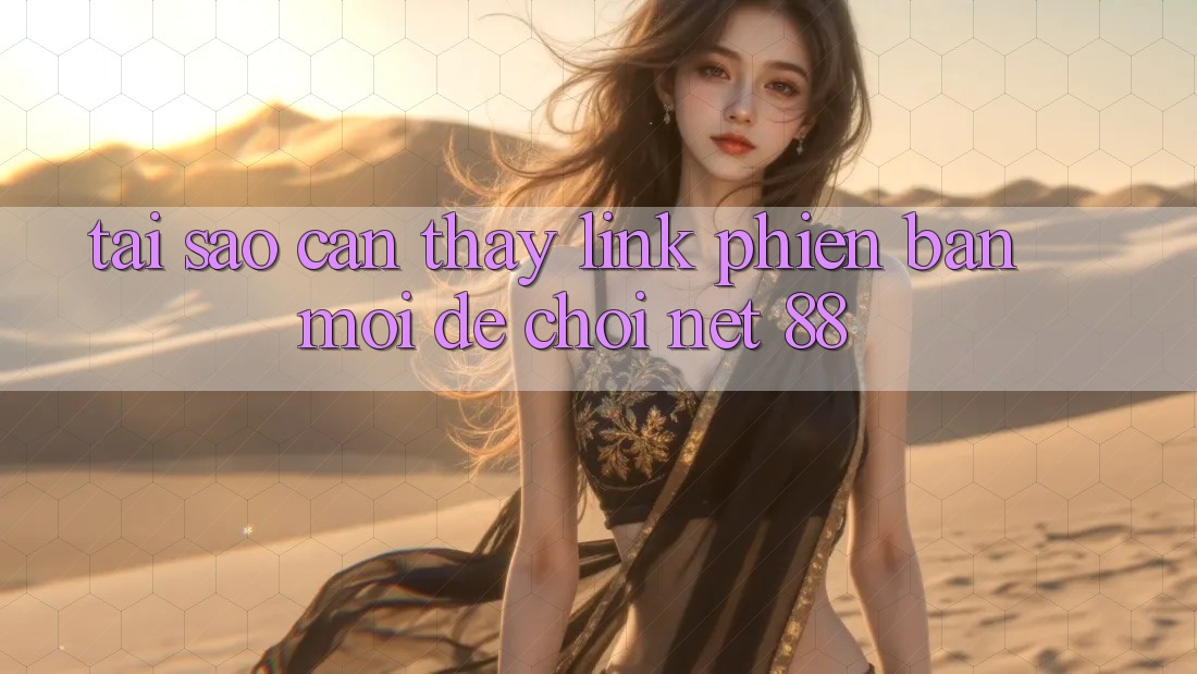 Tại sao cần thấy link phiên bản mới để chơi Net 88? Tại sao cần thấy link phiên bản mới để chơi Net 88?