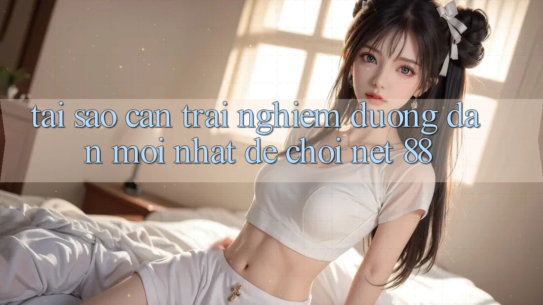 Tại sao cần trải nghiệm đường dẫn mới nhất để chơi Net 88? Tại sao cần trải nghiệm đường dẫn mới nhất để chơi Net 88?