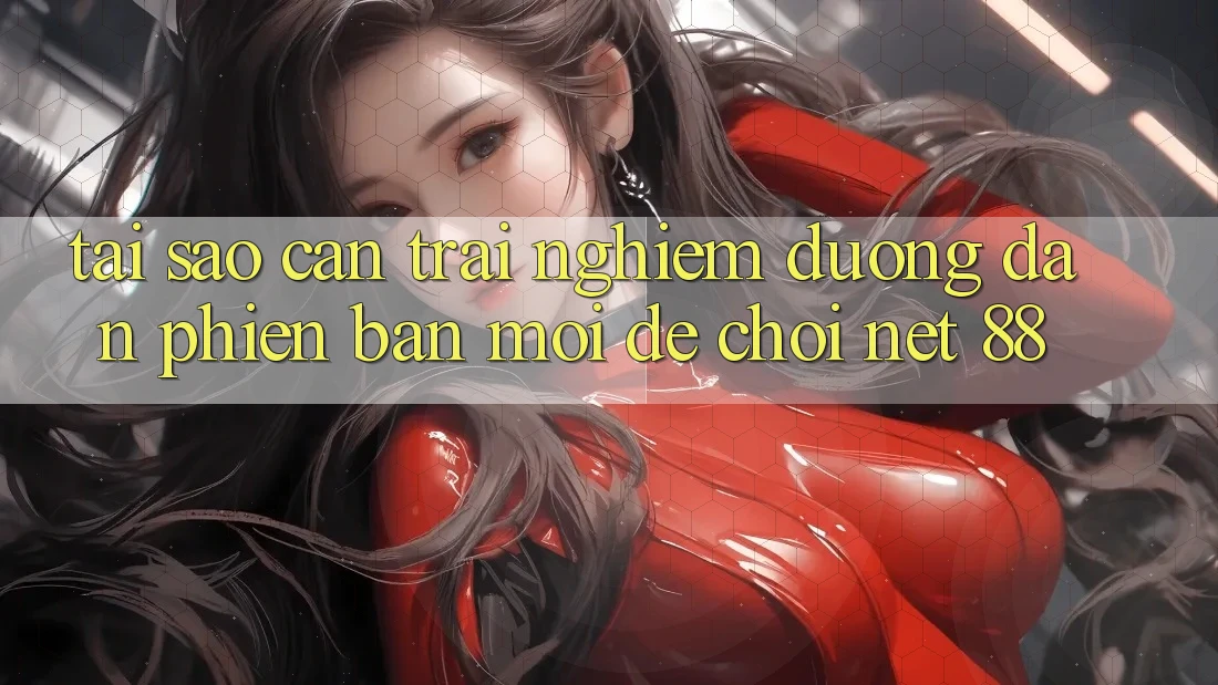 Tại sao cần trải nghiệm đường dẫn phiên bản mới để chơi Net 88?