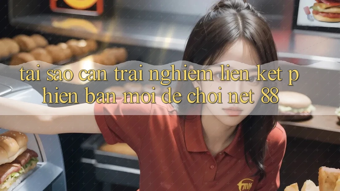 Tại sao cần trải nghiệm liên kết phiên bản mới để chơi Net 88?