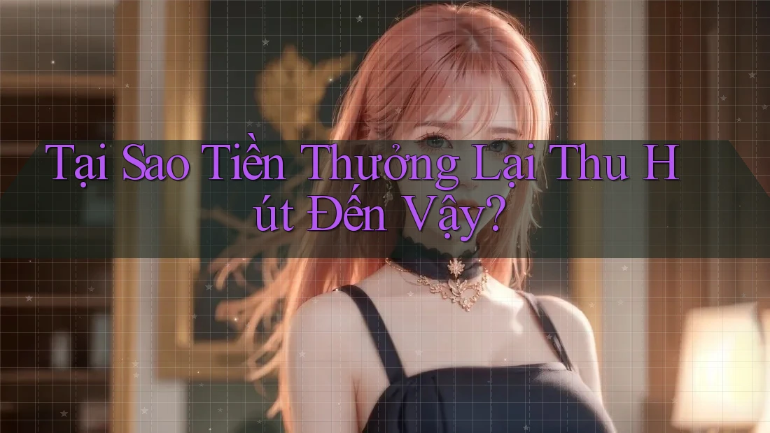 Tại Sao Tiền Thưởng Lại Thu Hút Đến Vậy? Tại Sao Tiền Thưởng Lại Thu Hút Đến Vậy?