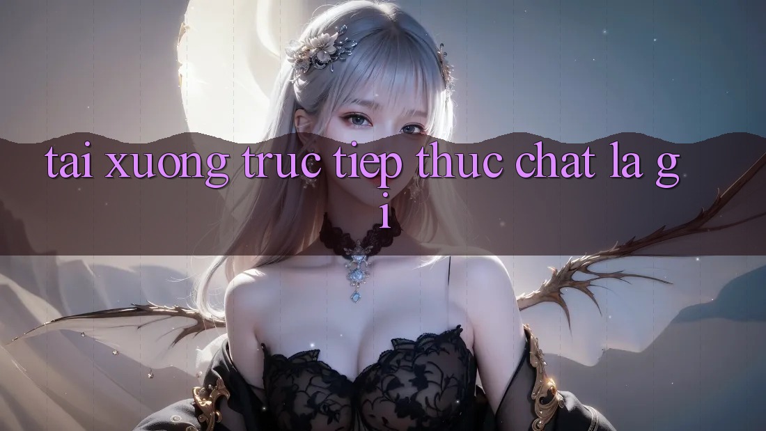 “Tải Xuống Trực Tiếp” Thực Chất Là Gì?