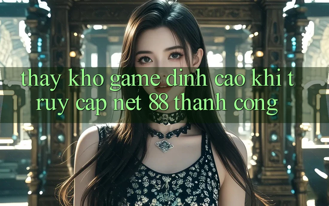 Thấy kho game đỉnh cao khi truy cập Net 88 thành công Thấy kho game đỉnh cao khi truy cập Net 88 thành công