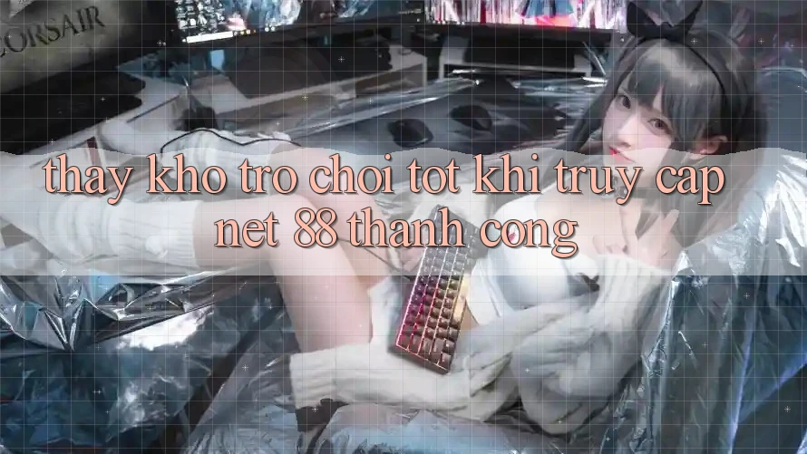 Thấy kho trò chơi tốt khi truy cập Net 88 thành công