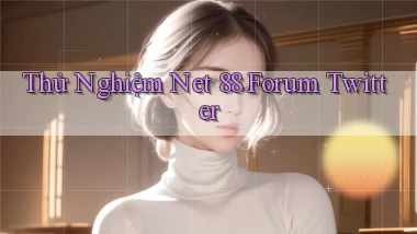 thử nghiệm net 88 forum twitter