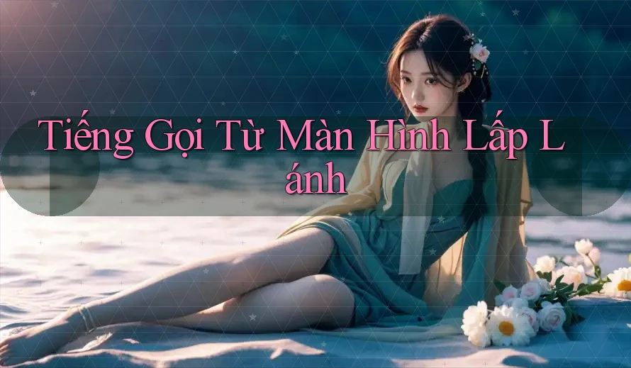 Tiếng Gọi Từ Màn Hình Lấp Lánh Tiếng Gọi Từ Màn Hình Lấp Lánh
