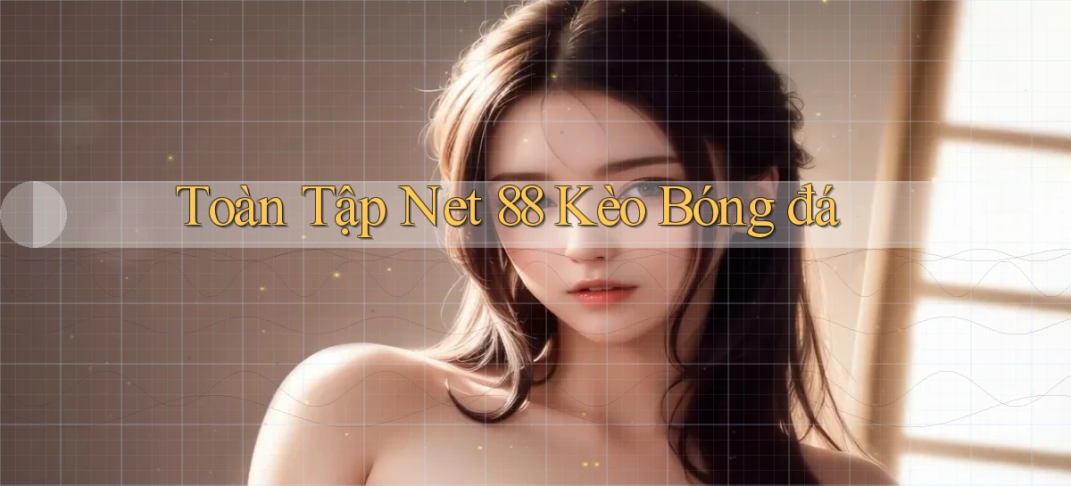 toàn tập net 88 kèo bóng đá