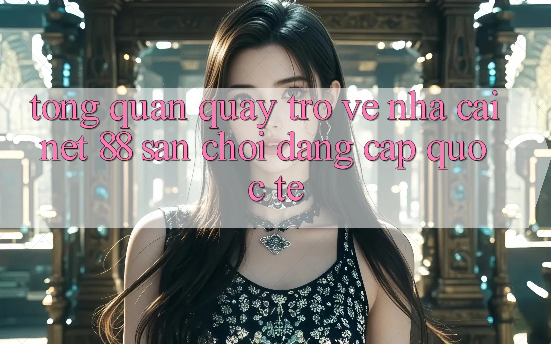 Tổng quan quay trở về nhà cái Net 88 – Sân chơi đẳng cấp quốc tế Tổng quan quay trở về nhà cái Net 88 – Sân chơi đẳng cấp quốc tế