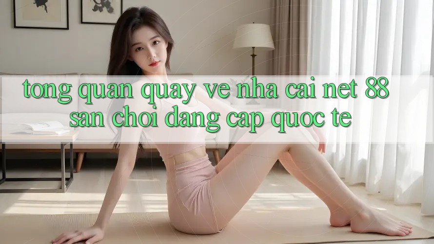 Tổng quan quay về nhà cái Net 88 – Sân chơi đẳng cấp quốc tế Tổng quan quay về nhà cái Net 88 – Sân chơi đẳng cấp quốc tế
