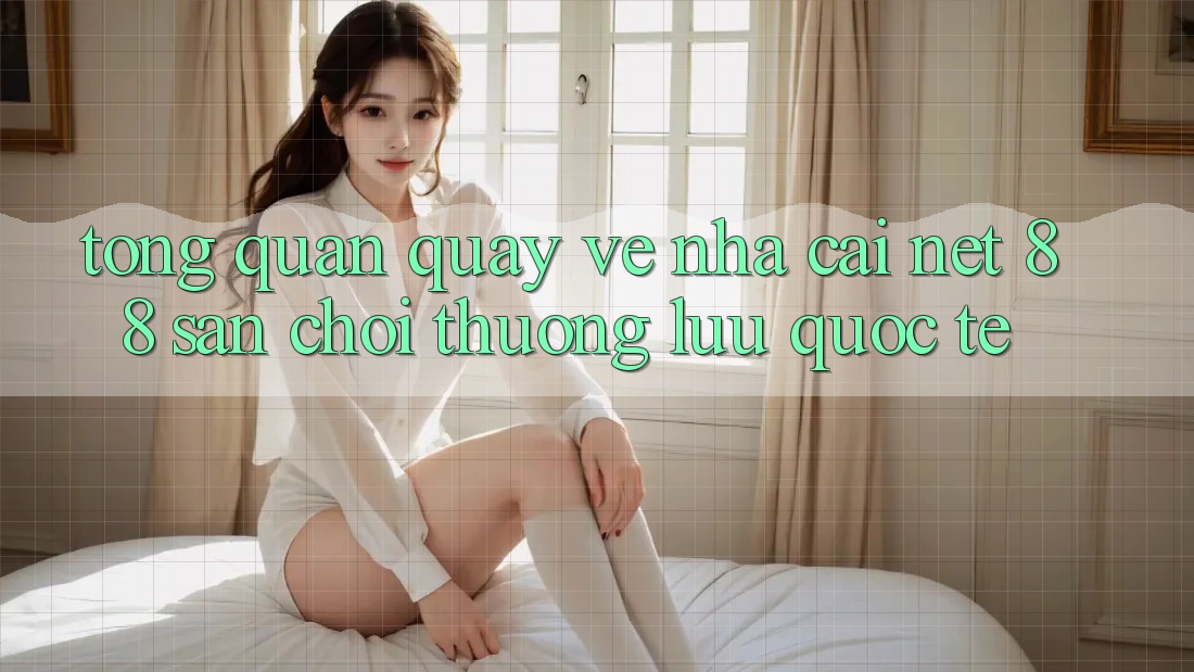 Tổng quan quay về nhà cái Net 88 – Sân chơi thượng lưu quốc tế Tổng quan quay về nhà cái Net 88 – Sân chơi thượng lưu quốc tế