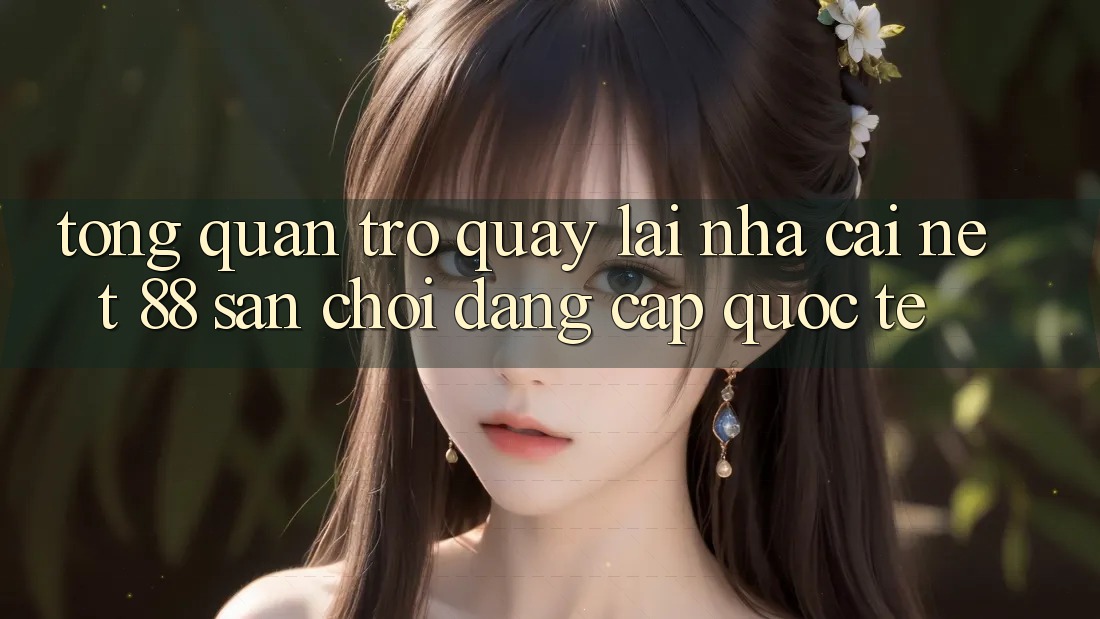 Tổng quan trở quay lại nhà cái Net 88 – Sân chơi đẳng cấp quốc tế Tổng quan trở quay lại nhà cái Net 88 – Sân chơi đẳng cấp quốc tế