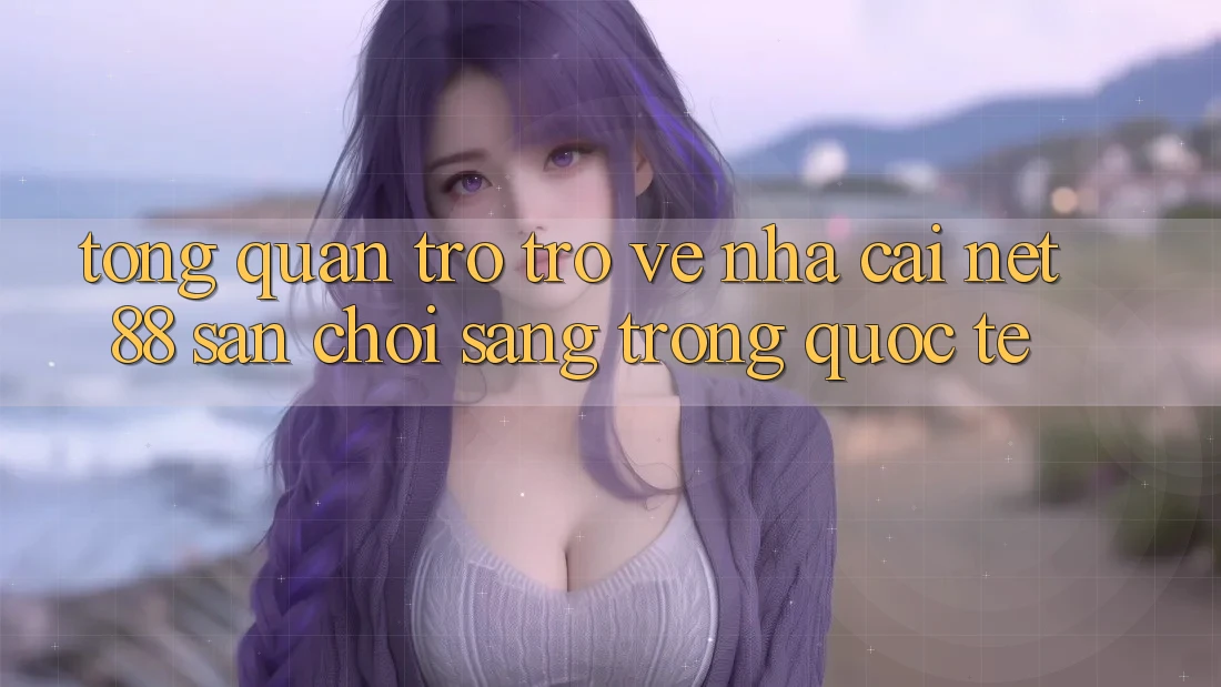 Tổng quan trở trở về nhà cái Net 88 – Sân chơi sang trọng quốc tế Tổng quan trở trở về nhà cái Net 88 – Sân chơi sang trọng quốc tế