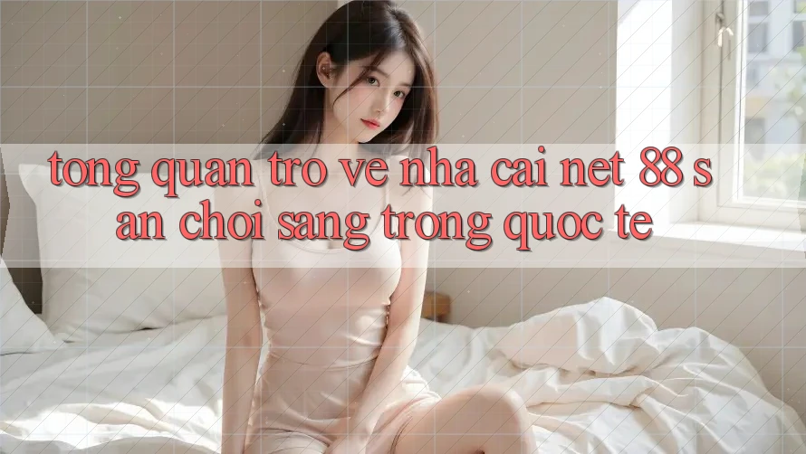 Tổng quan trở về nhà cái Net 88 – Sân chơi sang trọng quốc tế
